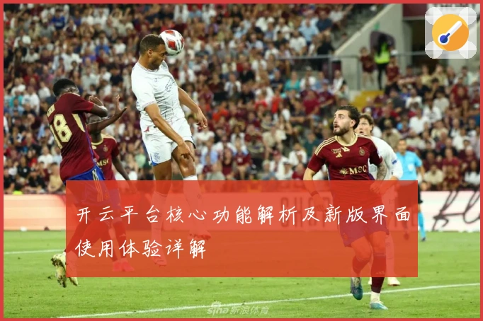 开云平台核心功能解析及新版界面使用体验详解