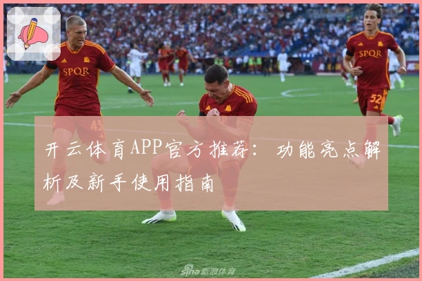 开云体育APP官方推荐：功能亮点解析及新手使用指南