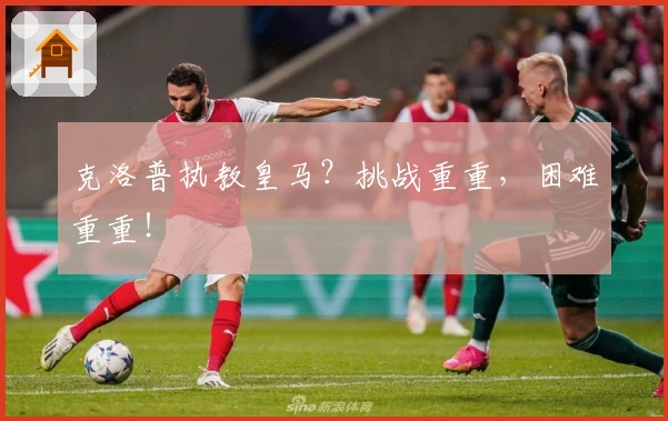 克洛普执教皇马?挑战重重,困难重重!