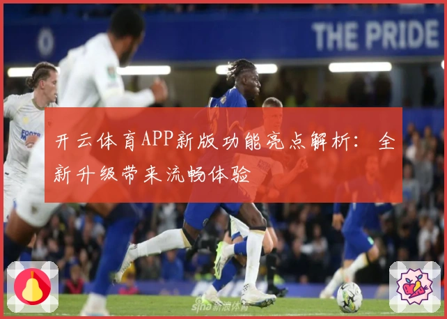 开云体育APP新版功能亮点解析：全新升级带来流畅体验