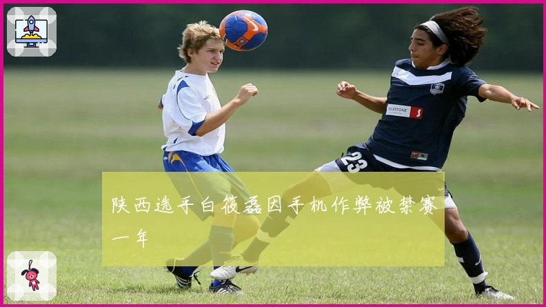 陕西选手白筱磊因手机作弊被禁赛一年