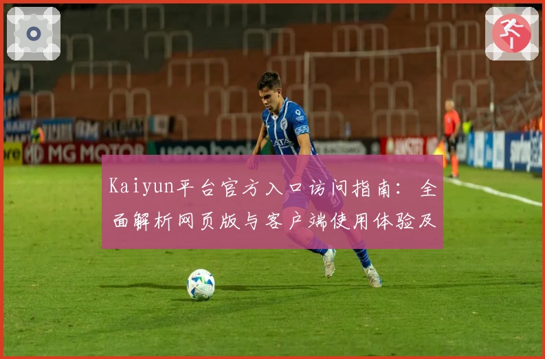 Kaiyun平台官方入口访问指南:全面解析网页版与客户端使用体验及功能亮点