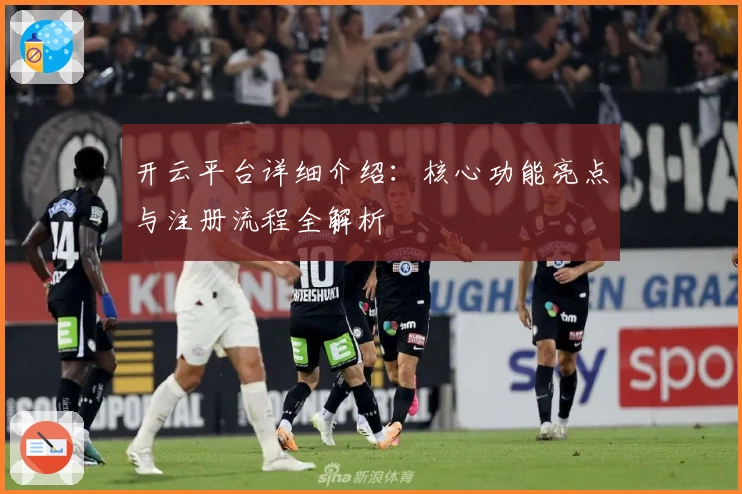 开云平台详细介绍：核心功能亮点与注册流程全解析