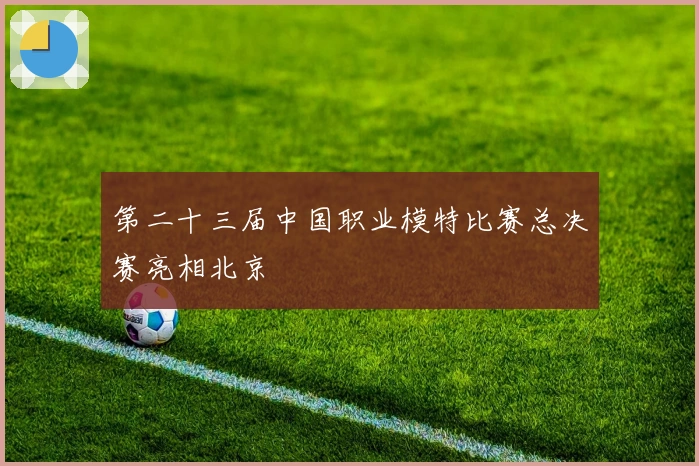 第二十三届中国职业模特比赛总决赛亮相北京