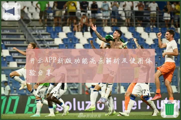 开云APP新版功能亮点解析及使用体验分享